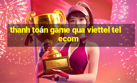 thanh toán game qua viettel telecom