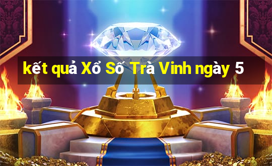 kết quả Xổ Số Trà Vinh ngày 5