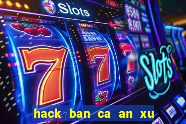 hack ban ca an xu mien phi