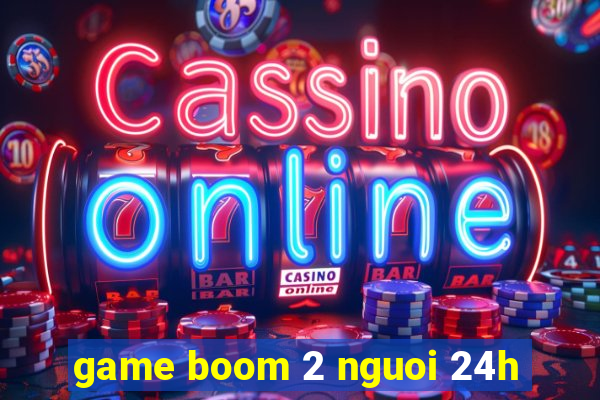 game boom 2 nguoi 24h