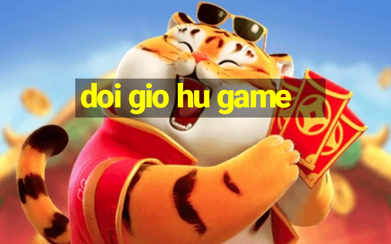 doi gio hu game