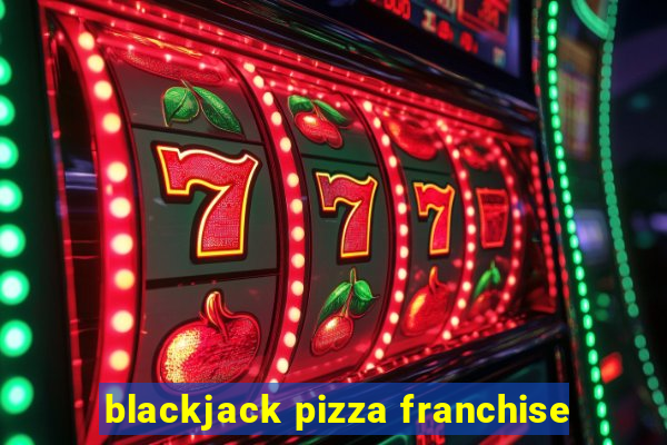 blackjack pizza franchise