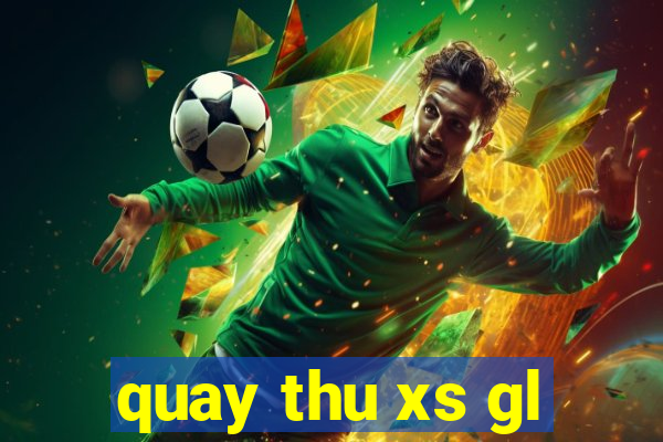 quay thu xs gl