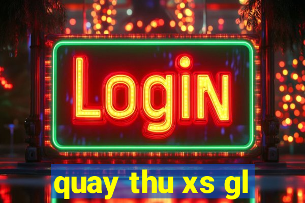 quay thu xs gl