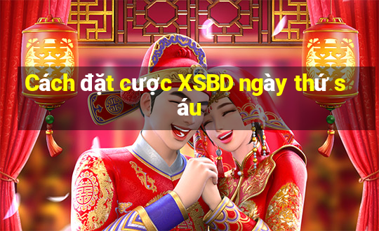 Cách đặt cược XSBD ngày thứ sáu