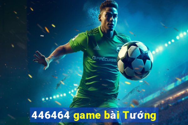 446464 game bài Tướng