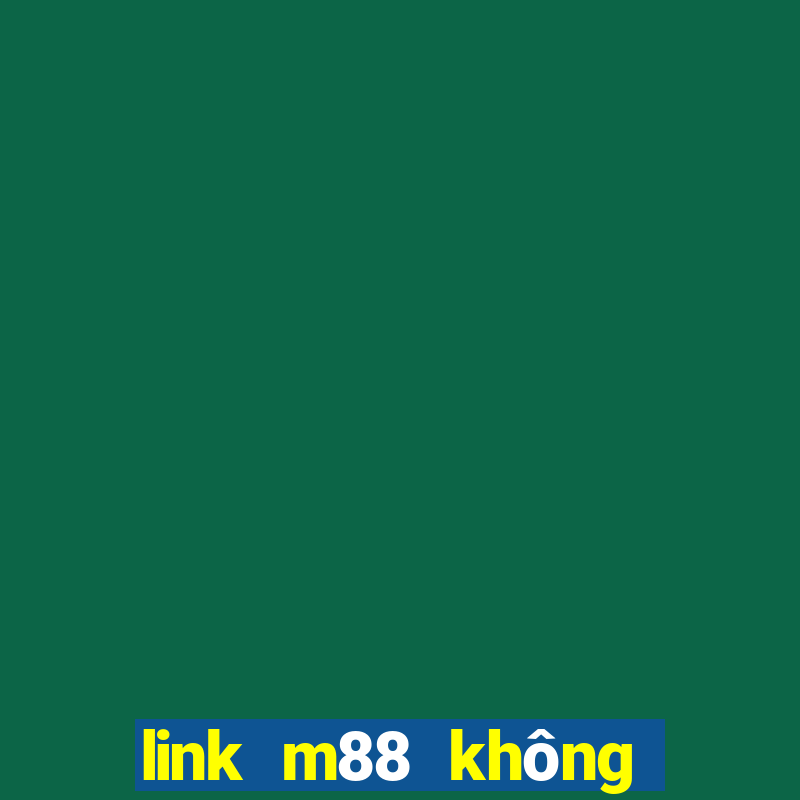 link m88 không bị chặn