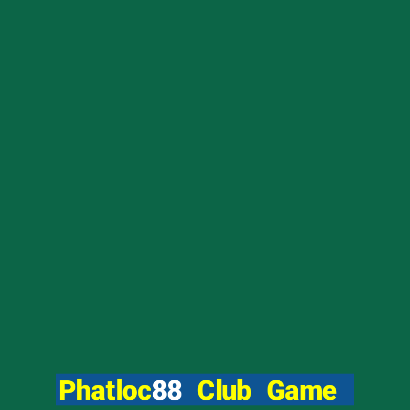 Phatloc88 Club Game Bài Hay