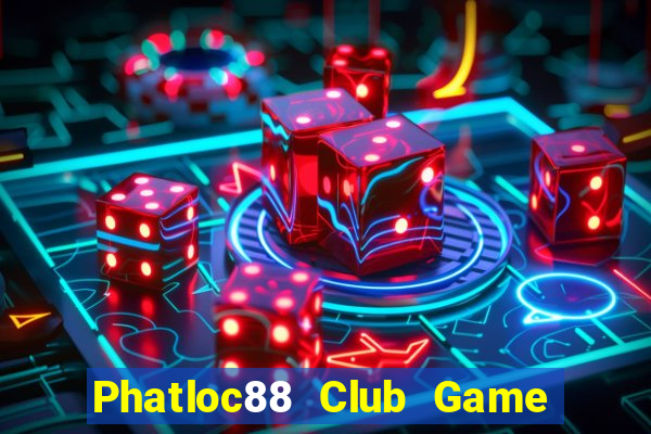 Phatloc88 Club Game Bài Hay