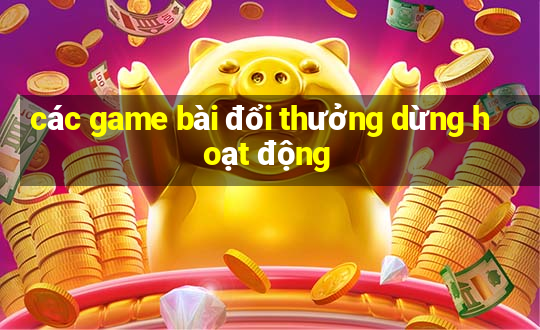 các game bài đổi thưởng dừng hoạt động