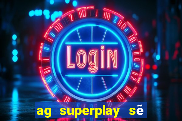 ag superplay sẽ giải trí đổ bộ