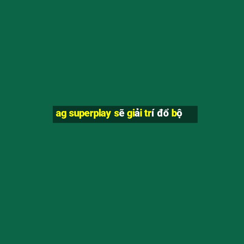 ag superplay sẽ giải trí đổ bộ