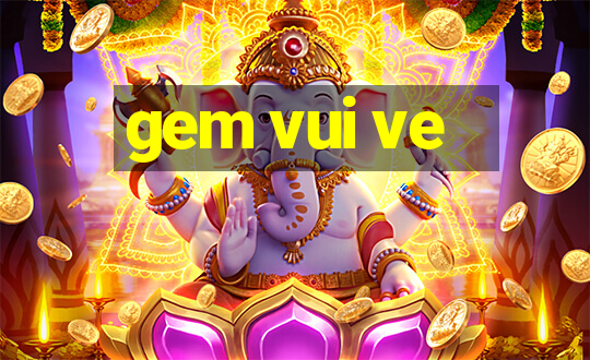 gem vui ve