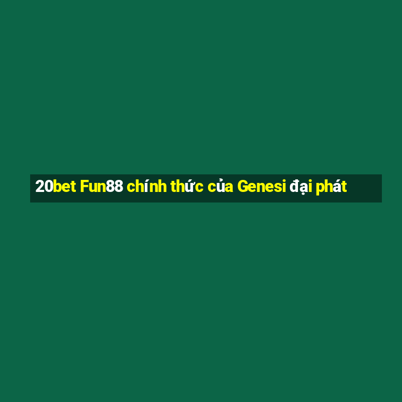 20bet Fun88 chính thức của Genesi đại phát