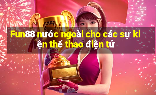 Fun88 nước ngoài cho các sự kiện thể thao điện tử