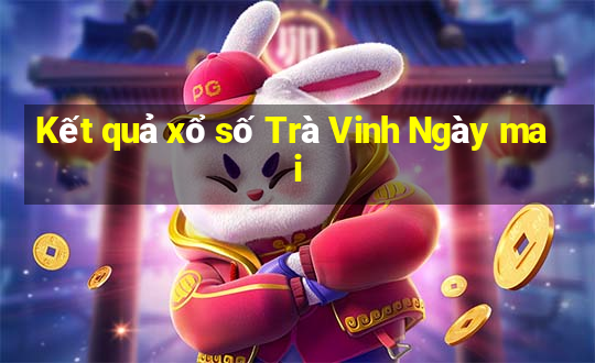 Kết quả xổ số Trà Vinh Ngày mai