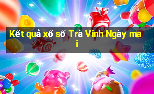 Kết quả xổ số Trà Vinh Ngày mai