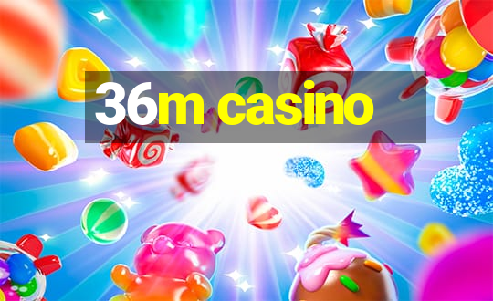 36m casino