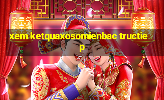 xem ketquaxosomienbac tructiep