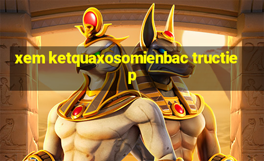 xem ketquaxosomienbac tructiep