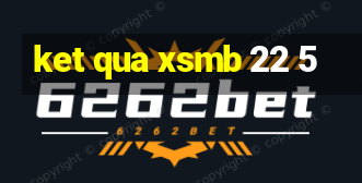 ket qua xsmb 22 5