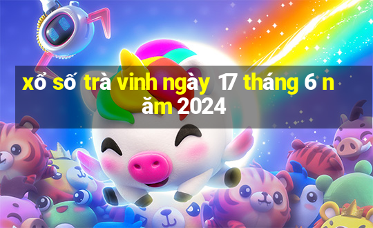 xổ số trà vinh ngày 17 tháng 6 năm 2024