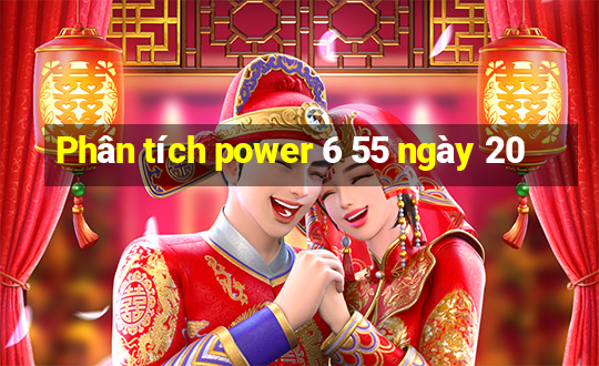 Phân tích power 6 55 ngày 20