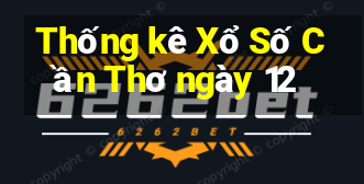 Thống kê Xổ Số Cần Thơ ngày 12