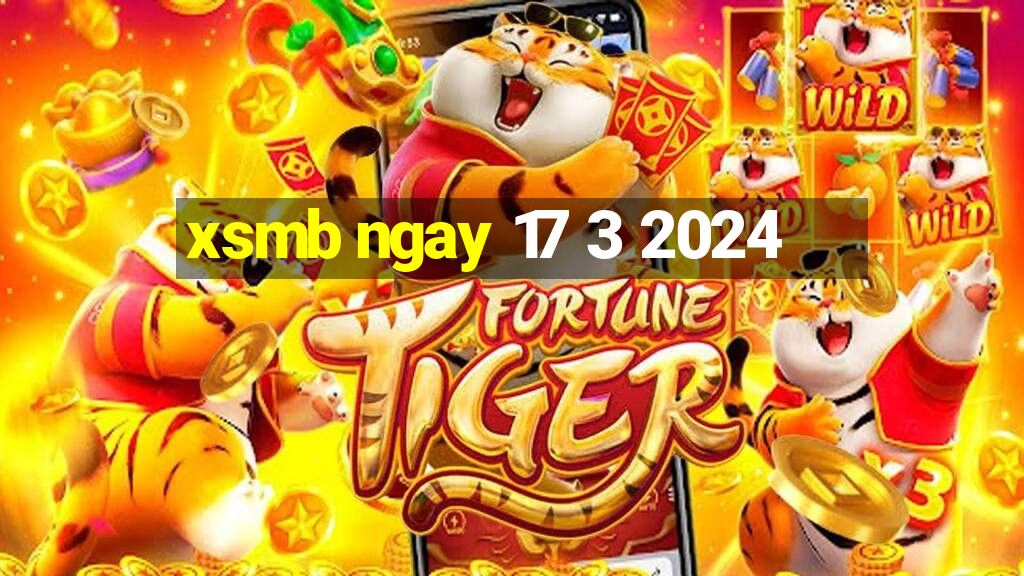 xsmb ngay 17 3 2024