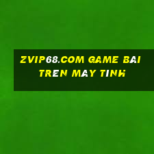 Zvip68.Com Game Bài Trên Máy Tính