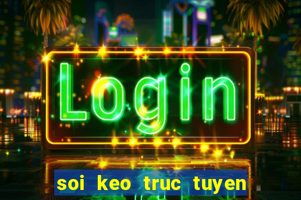 soi keo truc tuyen bong da hom nay