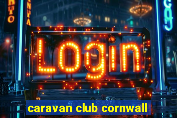 caravan club cornwall