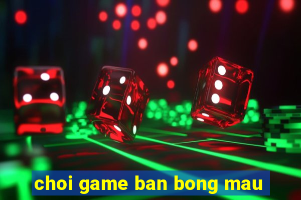 choi game ban bong mau