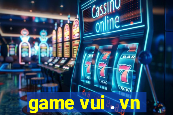 game vui . vn