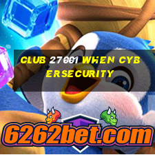 club 27001 when cybersecurity