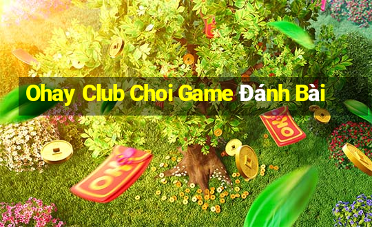 Ohay Club Choi Game Đánh Bài