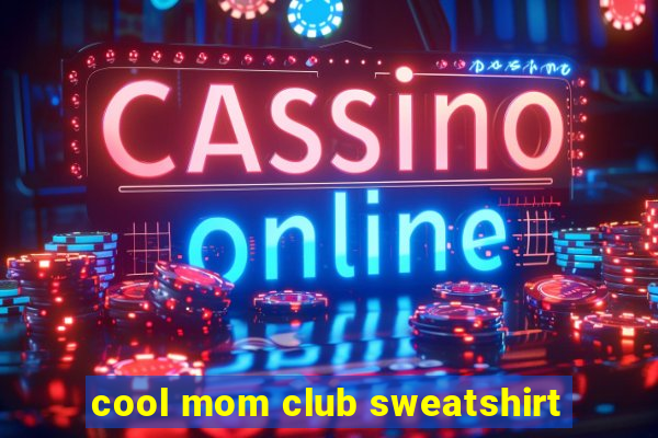 cool mom club sweatshirt