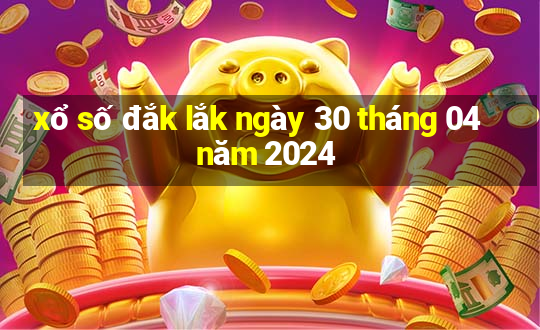 xổ số đắk lắk ngày 30 tháng 04 năm 2024