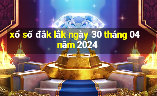 xổ số đắk lắk ngày 30 tháng 04 năm 2024