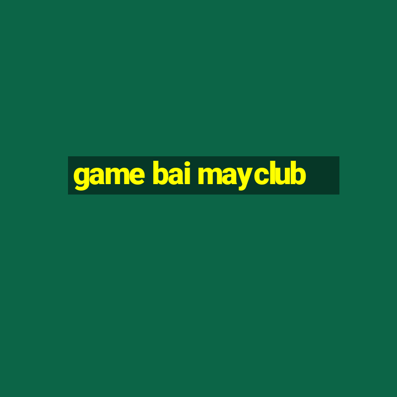 game bai mayclub