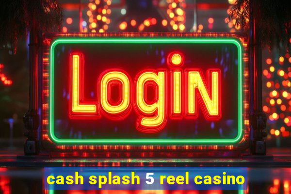 cash splash 5 reel casino