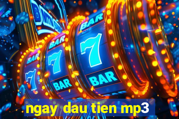 ngay dau tien mp3