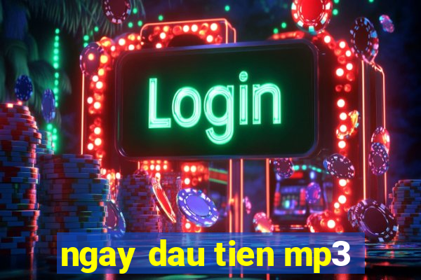 ngay dau tien mp3