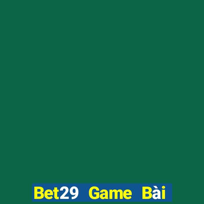 Bet29 Game Bài Tặng Code