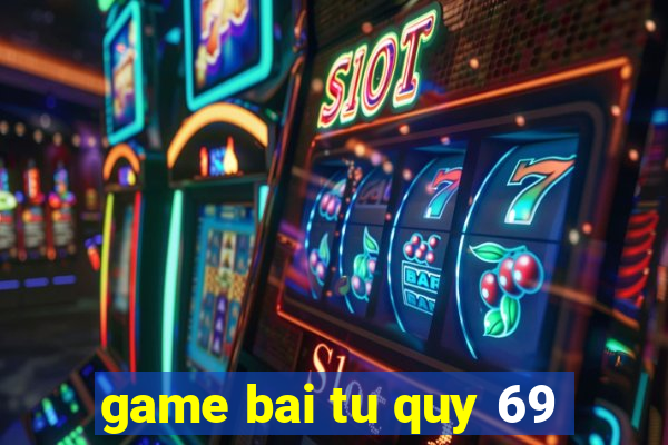 game bai tu quy 69