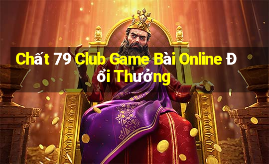 Chất 79 Club Game Bài Online Đổi Thưởng