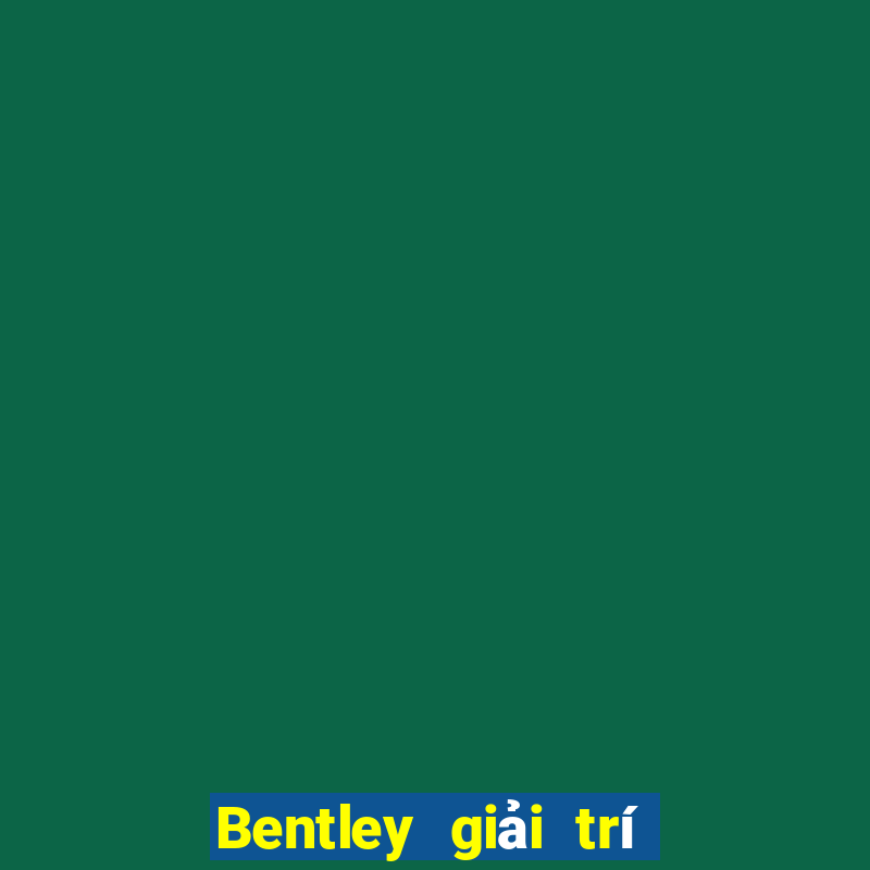 Bentley giải trí trở thành