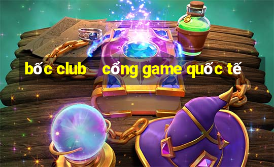 bốc club    cổng game quốc tế