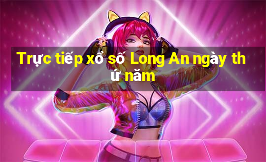 Trực tiếp xổ số Long An ngày thứ năm