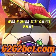 W88 Fun88 bắn cá đại phát